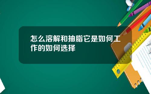 怎么溶解和抽脂它是如何工作的如何选择