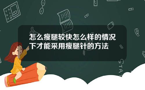怎么瘦腿较快怎么样的情况下才能采用瘦腿针的方法