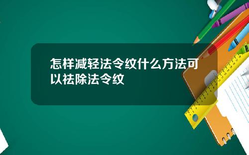 怎样减轻法令纹什么方法可以祛除法令纹