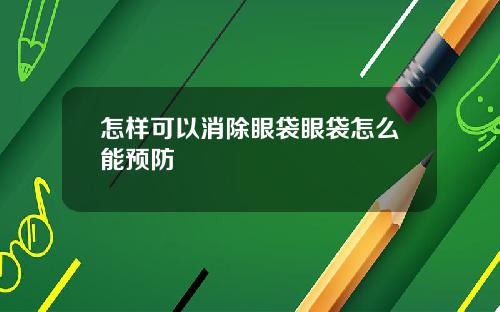 怎样可以消除眼袋眼袋怎么能预防