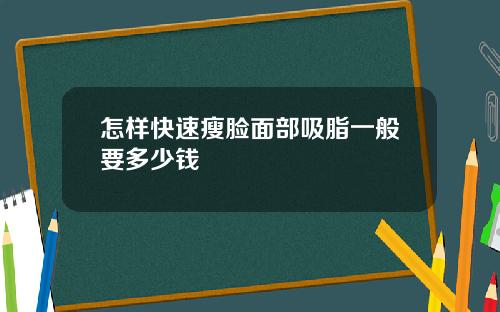怎样快速瘦脸面部吸脂一般要多少钱