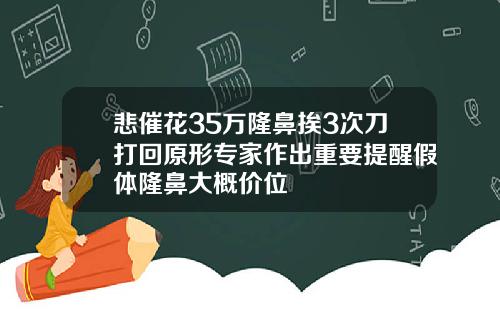 悲催花35万隆鼻挨3次刀打回原形专家作出重要提醒假体隆鼻大概价位