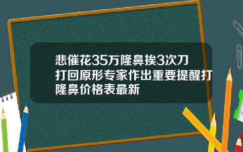 悲催花35万隆鼻挨3次刀打回原形专家作出重要提醒打隆鼻价格表最新