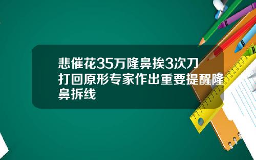 悲催花35万隆鼻挨3次刀打回原形专家作出重要提醒隆鼻拆线