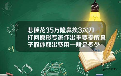 悲催花35万隆鼻挨3次刀打回原形专家作出重要提醒鼻子假体取出费用一般是多少