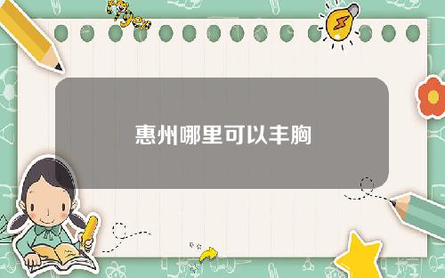 惠州哪里可以丰胸