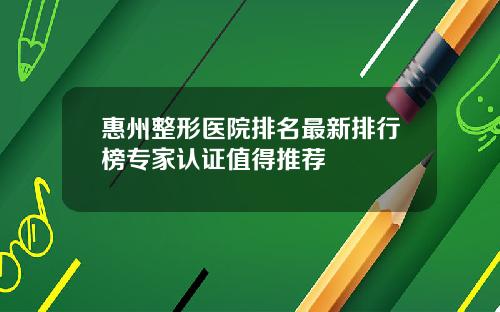 惠州整形医院排名最新排行榜专家认证值得推荐