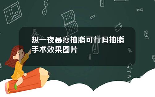 想一夜暴瘦抽脂可行吗抽脂手术效果图片