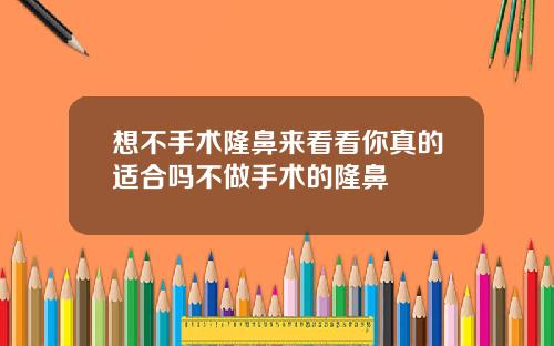 想不手术隆鼻来看看你真的适合吗不做手术的隆鼻