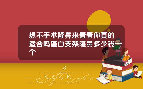 想不手术隆鼻来看看你真的适合吗蛋白支架隆鼻多少钱一个