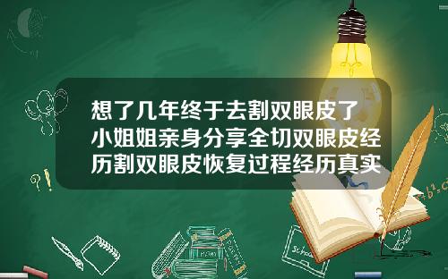 想了几年终于去割双眼皮了小姐姐亲身分享全切双眼皮经历割双眼皮恢复过程经历真实