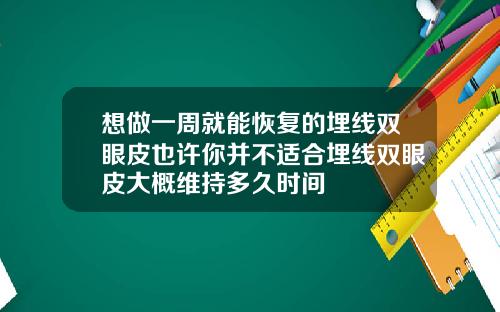 想做一周就能恢复的埋线双眼皮也许你并不适合埋线双眼皮大概维持多久时间