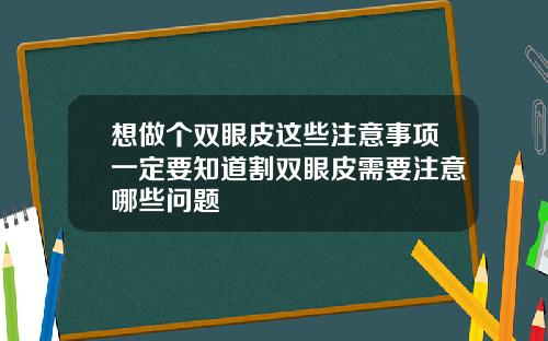 想做个双眼皮这些注意事项一定要知道割双眼皮需要注意哪些问题