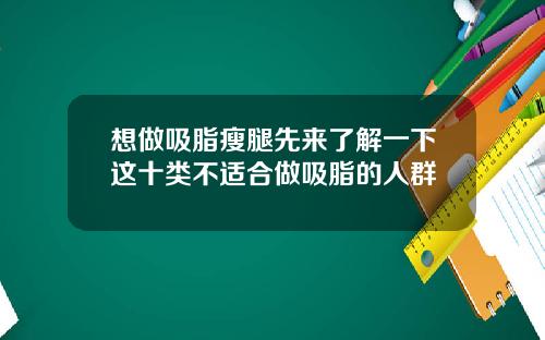 想做吸脂瘦腿先来了解一下这十类不适合做吸脂的人群