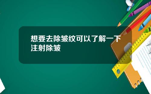 想要去除皱纹可以了解一下注射除皱