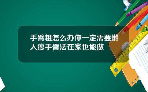 手臂粗怎么办你一定需要懒人瘦手臂法在家也能做