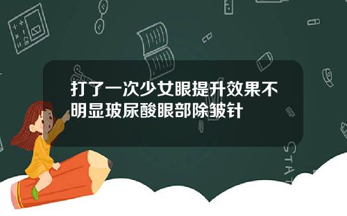 打了一次少女眼提升效果不明显玻尿酸眼部除皱针