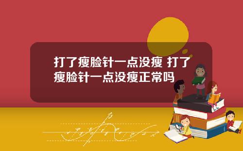 打了瘦脸针一点没瘦 打了瘦脸针一点没瘦正常吗