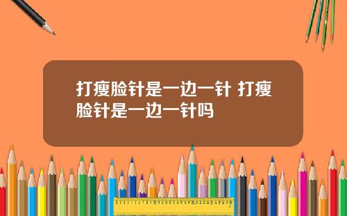 打瘦脸针是一边一针 打瘦脸针是一边一针吗