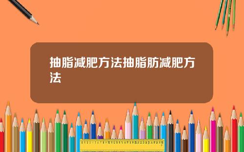 抽脂减肥方法抽脂肪减肥方法