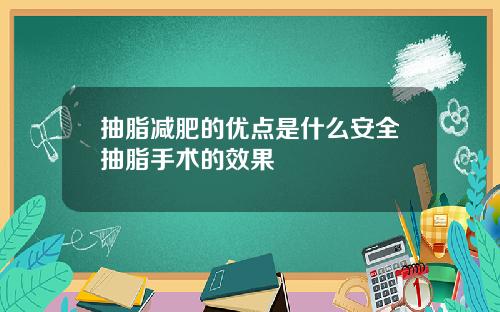 抽脂减肥的优点是什么安全抽脂手术的效果