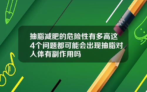 抽脂减肥的危险性有多高这4个问题都可能会出现抽脂对人体有副作用吗