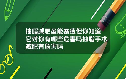 抽脂减肥虽能暴瘦但你知道它对你有哪些危害吗抽脂手术减肥有危害吗