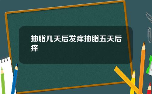 抽脂几天后发痒抽脂五天后痒