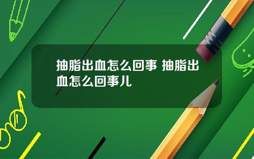 抽脂出血怎么回事 抽脂出血怎么回事儿