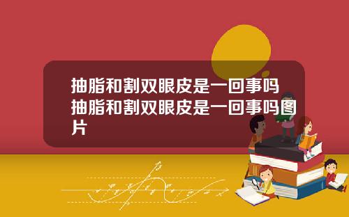 抽脂和割双眼皮是一回事吗抽脂和割双眼皮是一回事吗图片