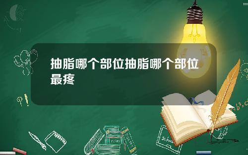 抽脂哪个部位抽脂哪个部位最疼