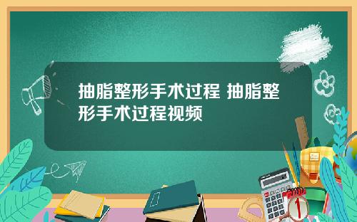 抽脂整形手术过程 抽脂整形手术过程视频
