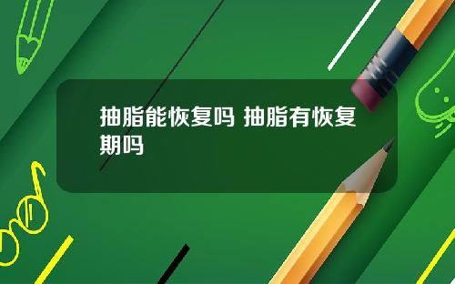 抽脂能恢复吗 抽脂有恢复期吗