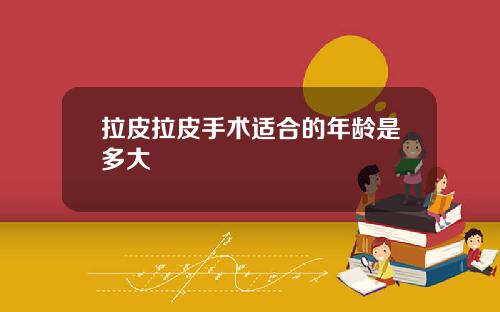 拉皮拉皮手术适合的年龄是多大