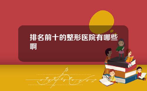 排名前十的整形医院有哪些啊