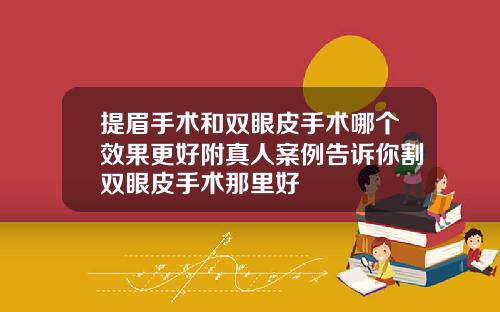 提眉手术和双眼皮手术哪个效果更好附真人案例告诉你割双眼皮手术那里好