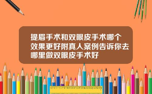 提眉手术和双眼皮手术哪个效果更好附真人案例告诉你去哪里做双眼皮手术好