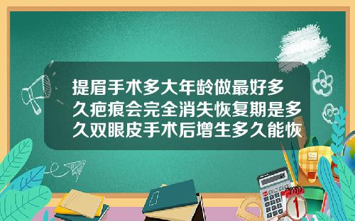 提眉手术多大年龄做最好多久疤痕会完全消失恢复期是多久双眼皮手术后增生多久能恢复