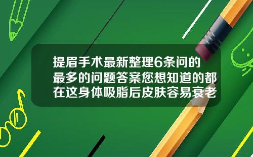 提眉手术最新整理6条问的最多的问题答案您想知道的都在这身体吸脂后皮肤容易衰老