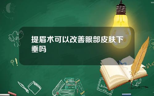 提眉术可以改善眼部皮肤下垂吗