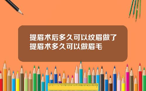 提眉术后多久可以纹眉做了提眉术多久可以做眉毛