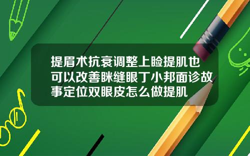 提眉术抗衰调整上睑提肌也可以改善眯缝眼丁小邦面诊故事定位双眼皮怎么做提肌