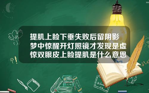 提肌上睑下垂失败后留阴影梦中惊醒开灯照镜才发现是虚惊双眼皮上睑提肌是什么意思