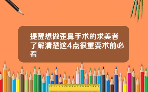 提醒想做歪鼻手术的求美者了解清楚这4点很重要术前必看