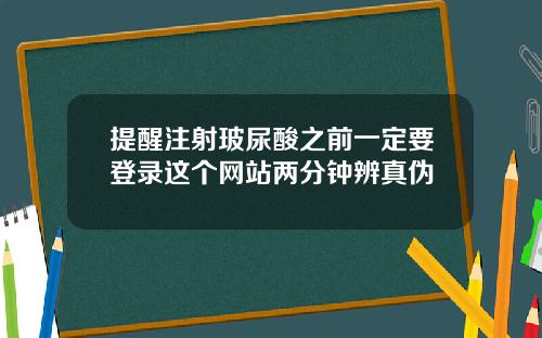 提醒注射玻尿酸之前一定要登录这个网站两分钟辨真伪