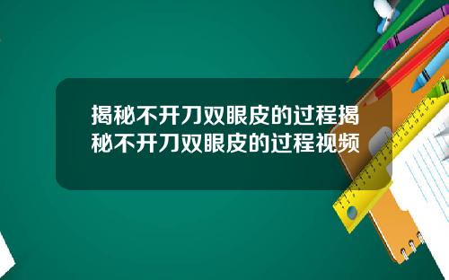 揭秘不开刀双眼皮的过程揭秘不开刀双眼皮的过程视频