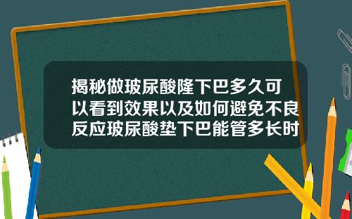揭秘做玻尿酸隆下巴多久可以看到效果以及如何避免不良反应玻尿酸垫下巴能管多长时间