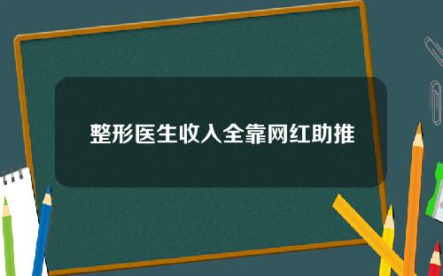 整形医生收入全靠网红助推