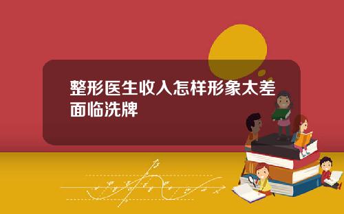 整形医生收入怎样形象太差面临洗牌