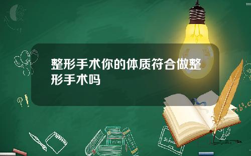 整形手术你的体质符合做整形手术吗